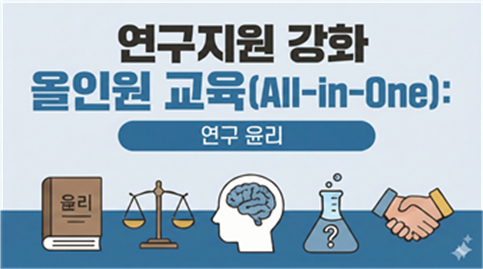 연구지원 강화 올인원 교육(All-in-One): 연구 윤리 (2026-4)